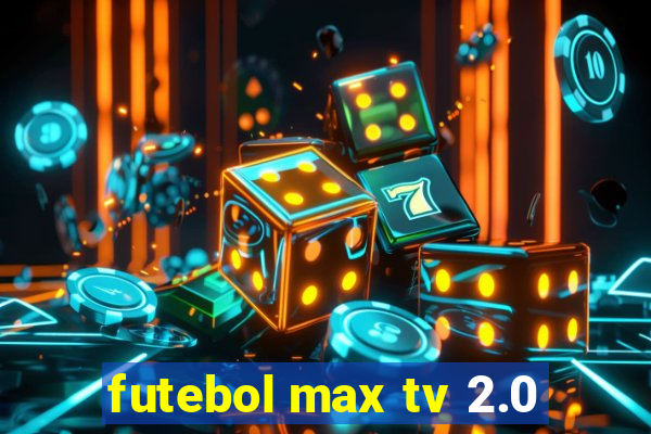 futebol max tv 2.0